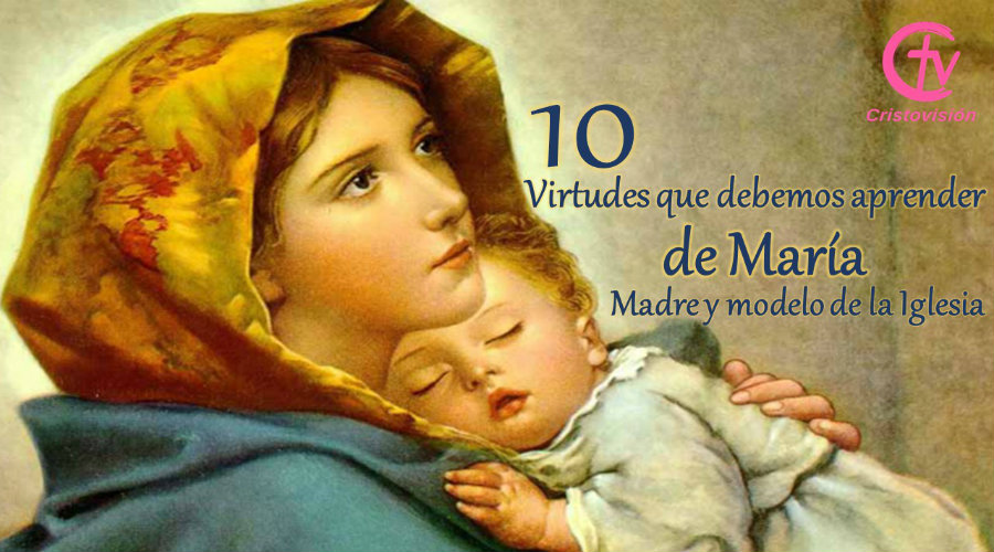 10 virtudes que debemos aprender de María, Madre y modelo de la Iglesia