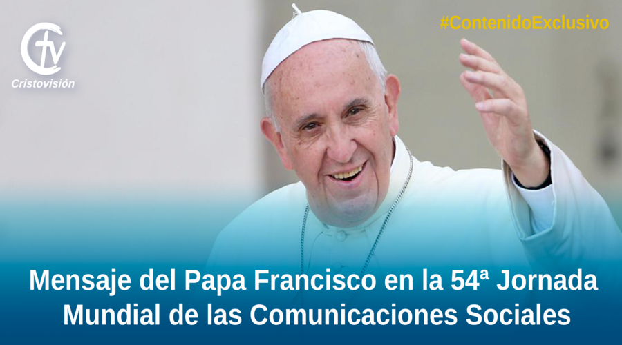 Mensaje del Papa Francisco en la 54 JORNADA AMUNDIAL DE LAS COMUNICACIONES